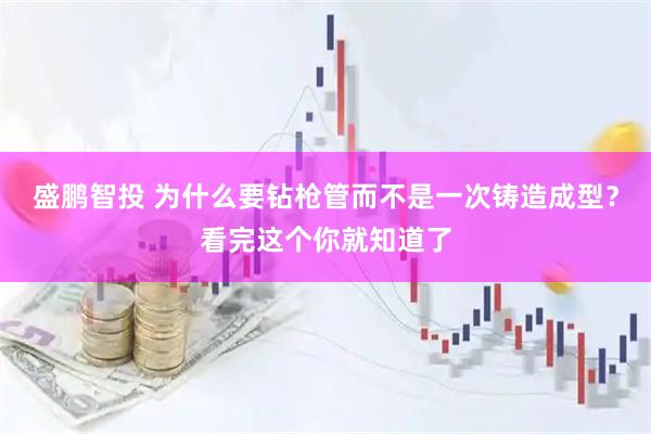 盛鹏智投 为什么要钻枪管而不是一次铸造成型？看完这个你就知道了