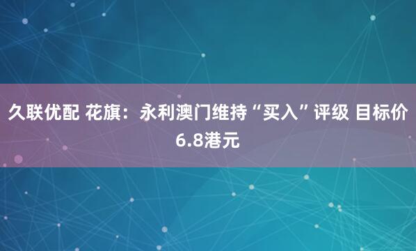 久联优配 花旗：永利澳门维持“买入”评级 目标价6.8港元